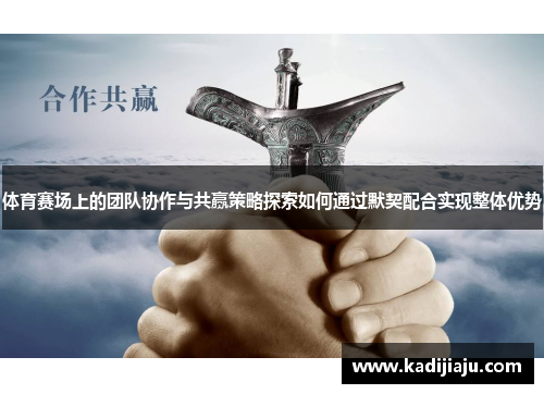 体育赛场上的团队协作与共赢策略探索如何通过默契配合实现整体优势