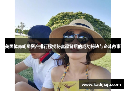 美国体育明星资产排行榜揭秘富豪背后的成功秘诀与奋斗故事