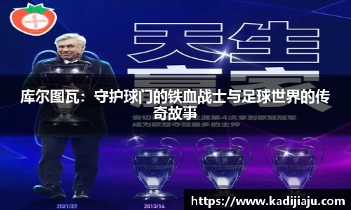 库尔图瓦：守护球门的铁血战士与足球世界的传奇故事